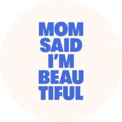 MOM SAID I'M BEAUTIFUL